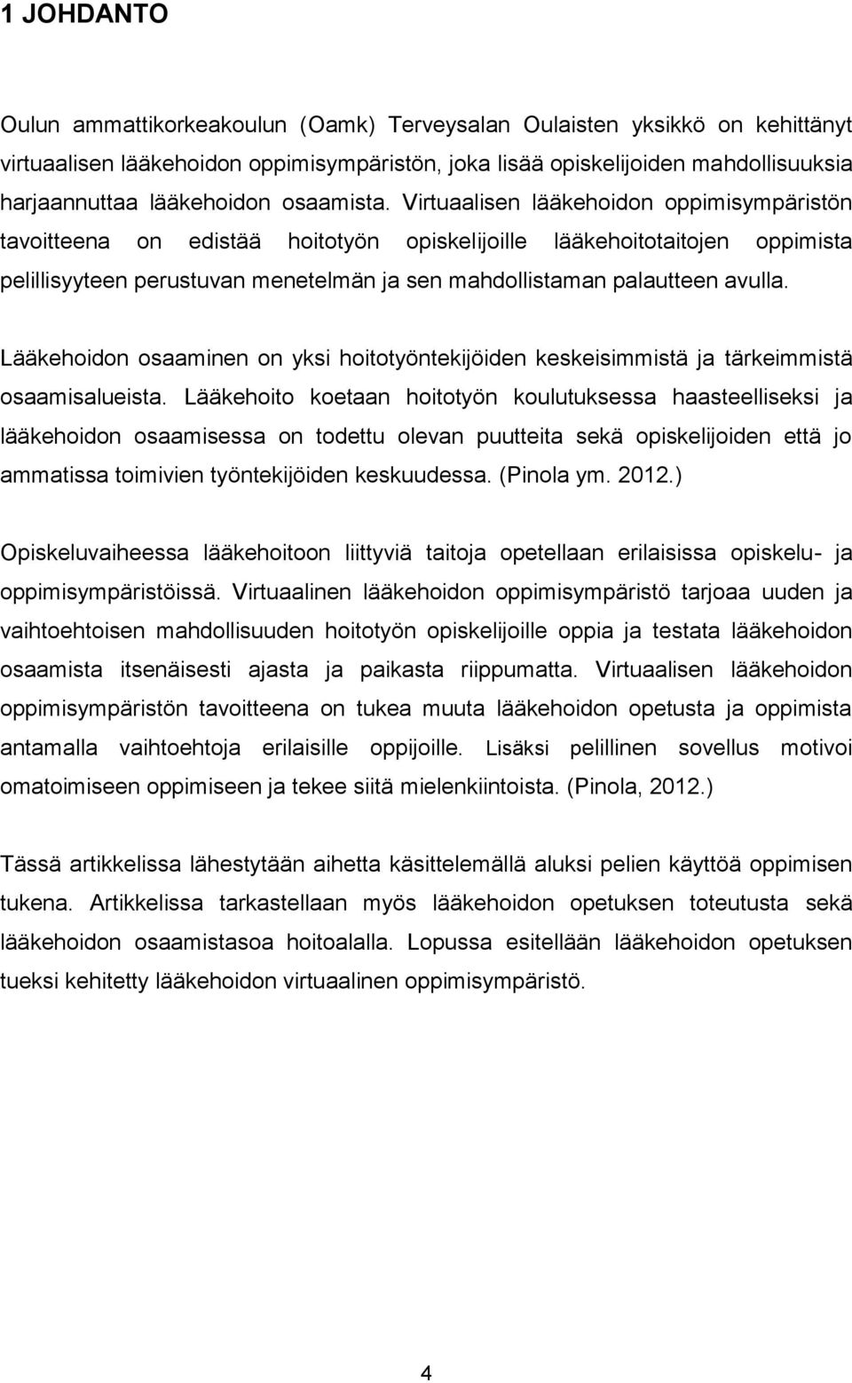 Virtuaalisen lääkehoidon oppimisympäristön tavoitteena on edistää hoitotyön opiskelijoille lääkehoitotaitojen oppimista pelillisyyteen perustuvan menetelmän ja sen mahdollistaman palautteen avulla.