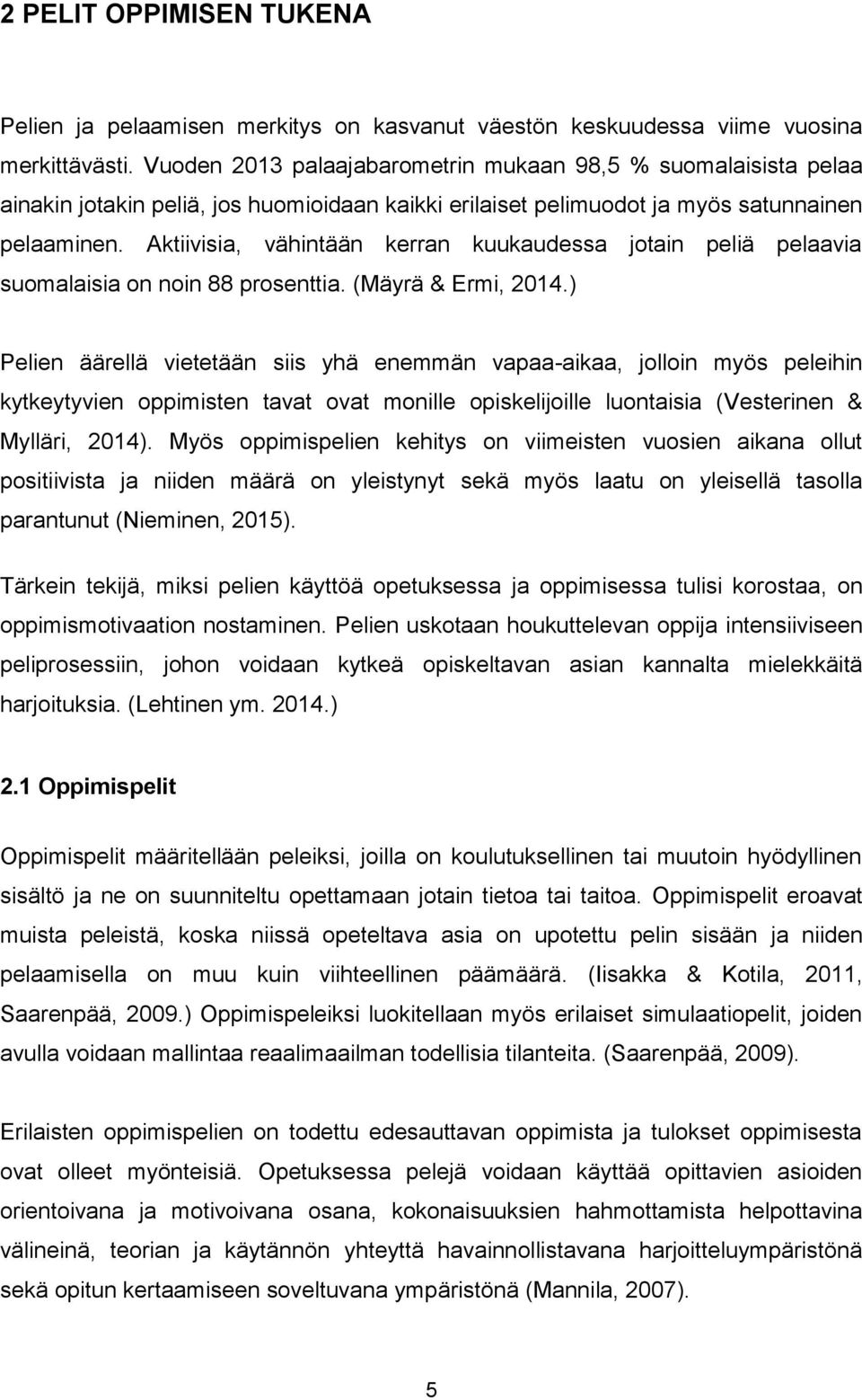 Aktiivisia, vähintään kerran kuukaudessa jotain peliä pelaavia suomalaisia on noin 88 prosenttia. (Mäyrä & Ermi, 2014.