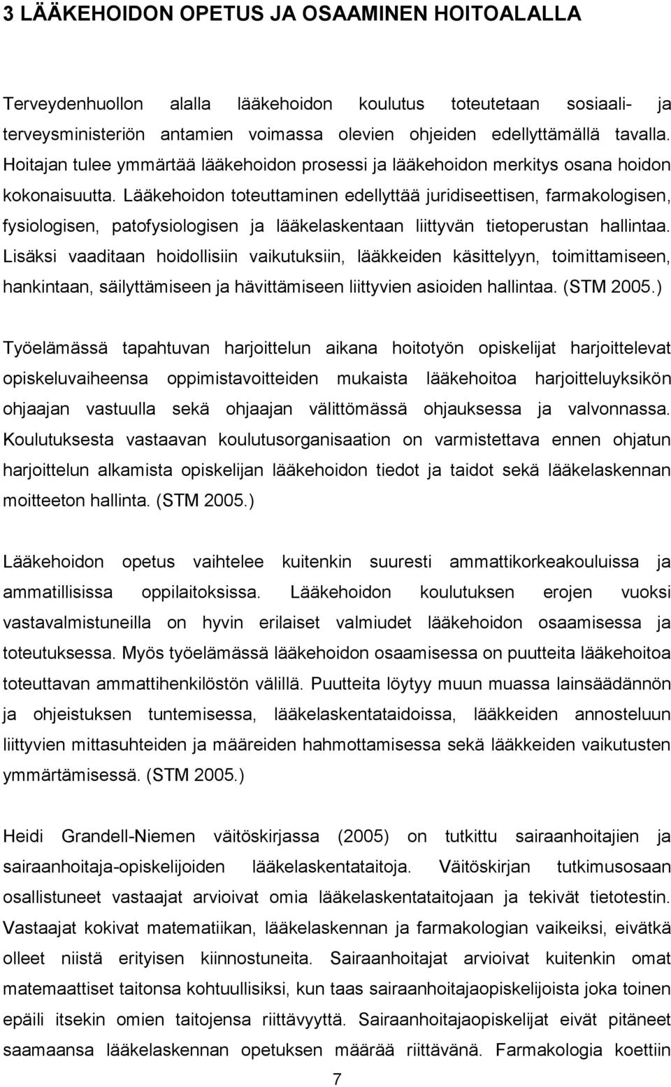 Lääkehoidon toteuttaminen edellyttää juridiseettisen, farmakologisen, fysiologisen, patofysiologisen ja lääkelaskentaan liittyvän tietoperustan hallintaa.