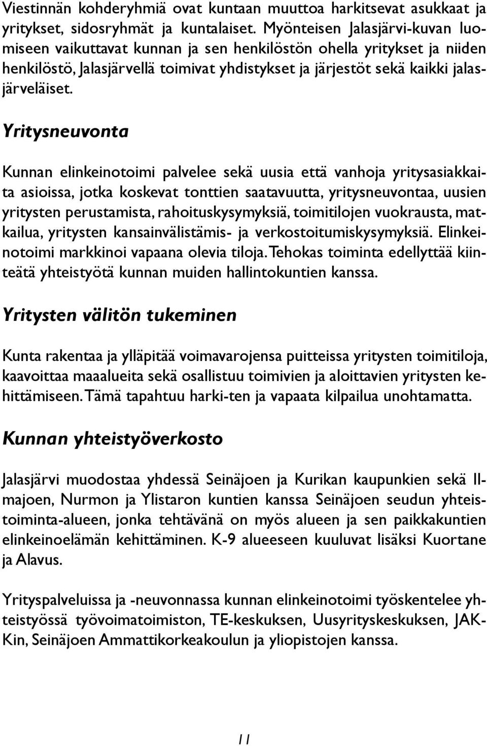 Yritysneuvonta Kunnan elinkeinotoimi palvelee sekä uusia että vanhoja yritysasiakkaita asioissa, jotka koskevat tonttien saatavuutta, yritysneuvontaa, uusien yritysten perustamista,