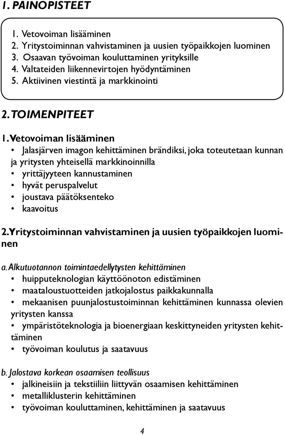 Vetovoiman lisääminen Jalasjärven imagon kehittäminen brändiksi, joka toteutetaan kunnan ja yritysten yhteisellä markkinoinnilla yrittäjyyteen kannustaminen hyvät peruspalvelut joustava päätöksenteko