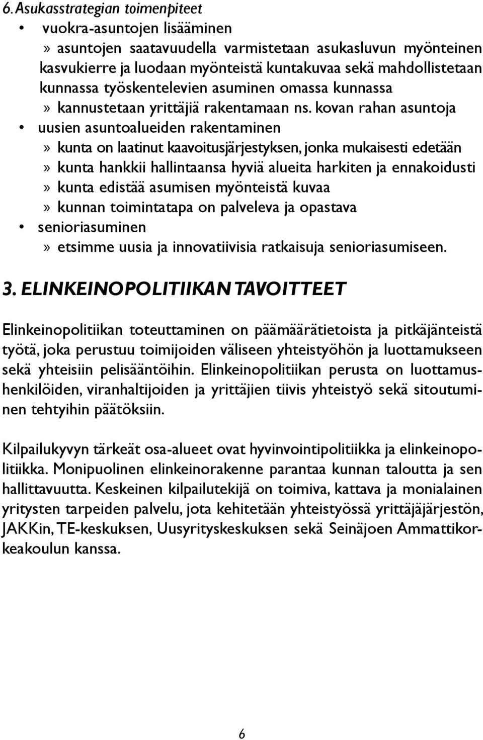 kovan rahan asuntoja uusien asuntoalueiden rakentaminen» kunta on laatinut kaavoitusjärjestyksen, jonka mukaisesti edetään» kunta hankkii hallintaansa hyviä alueita harkiten ja ennakoidusti» kunta