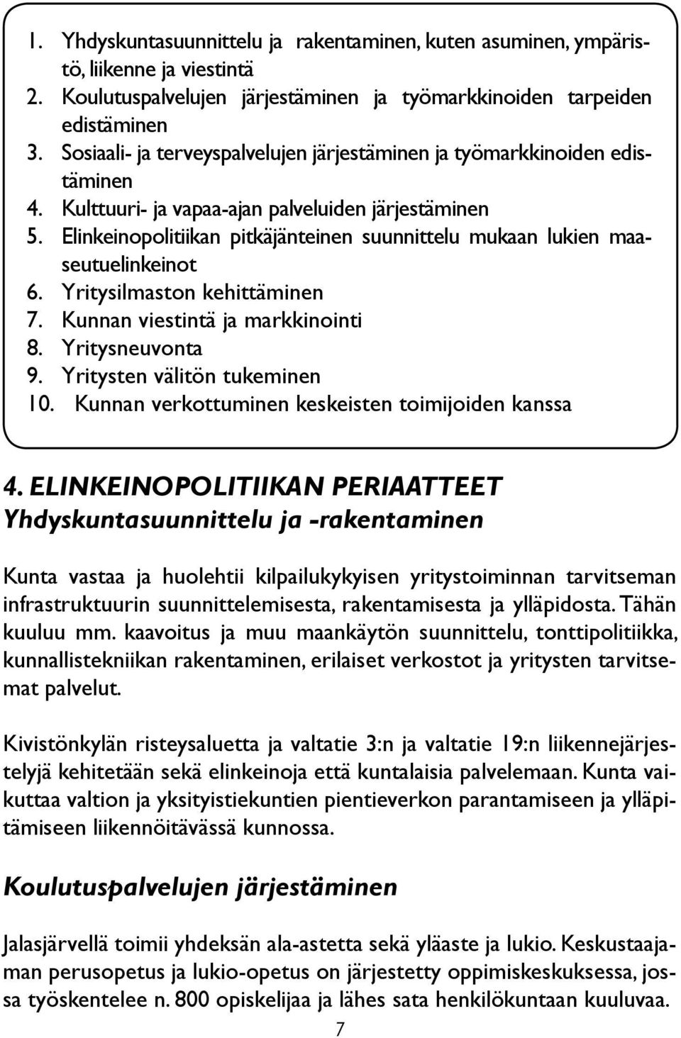 järjestäminen ja työmarkkinoiden edistäminen Kulttuuri- ja vapaa-ajan palveluiden järjestäminen Elinkeinopolitiikan pitkäjänteinen suunnittelu mukaan lukien maaseutuelinkeinot Yritysilmaston