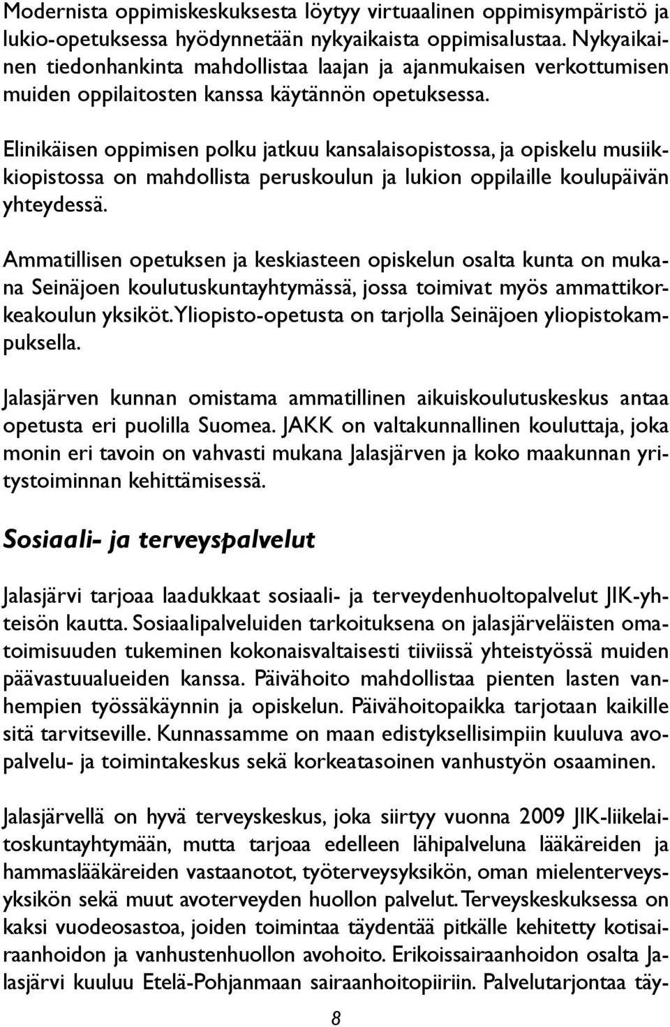 Elinikäisen oppimisen polku jatkuu kansalaisopistossa, ja opiskelu musiikkiopistossa on mahdollista peruskoulun ja lukion oppilaille koulupäivän yhteydessä.