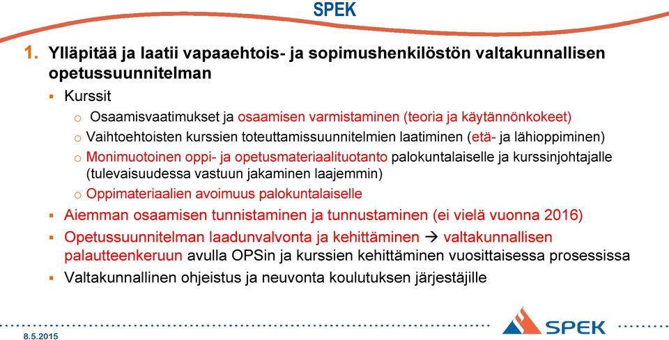 Vaihtoehtoisten kurssien toteuttamissuunnitelmien laatiminen (etä- ja lähioppiminen) o Monimuotoinen oppi- ja opetusmateriaalituotanto palokuntalaiselle ja kurssinjohtajalle