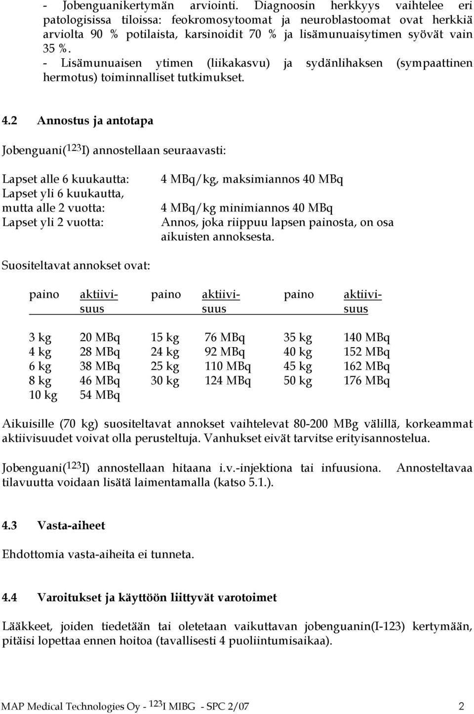 - Lisämunuaisen ytimen (liikakasvu) ja sydänlihaksen (sympaattinen hermotus) toiminnalliset tutkimukset. 4.