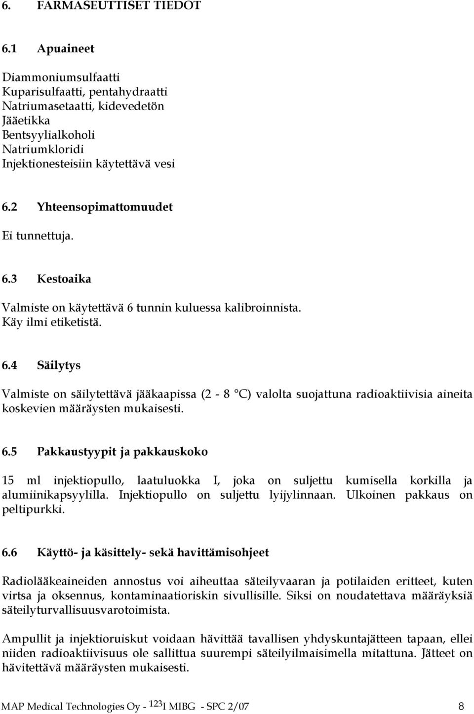 2 Yhteensopimattomuudet Ei tunnettuja. 6.3 Kestoaika Valmiste on käytettävä 6 tunnin kuluessa kalibroinnista. Käy ilmi etiketistä. 6.4 Säilytys Valmiste on säilytettävä jääkaapissa (2-8 C) valolta suojattuna radioaktiivisia aineita koskevien määräysten mukaisesti.