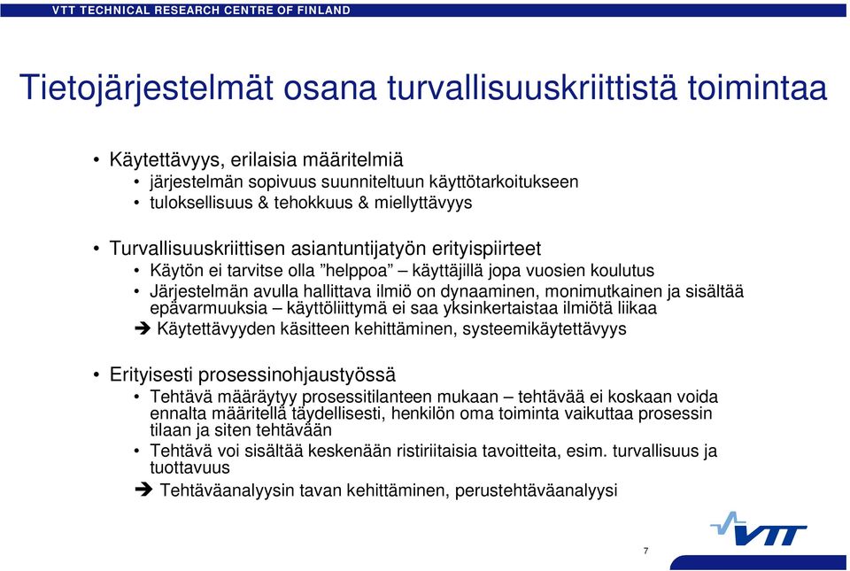 epävarmuuksia käyttöliittymä ei saa yksinkertaistaa ilmiötä liikaa Käytettävyyden käsitteen kehittäminen, systeemikäytettävyys Erityisesti prosessinohjaustyössä Tehtävä määräytyy prosessitilanteen