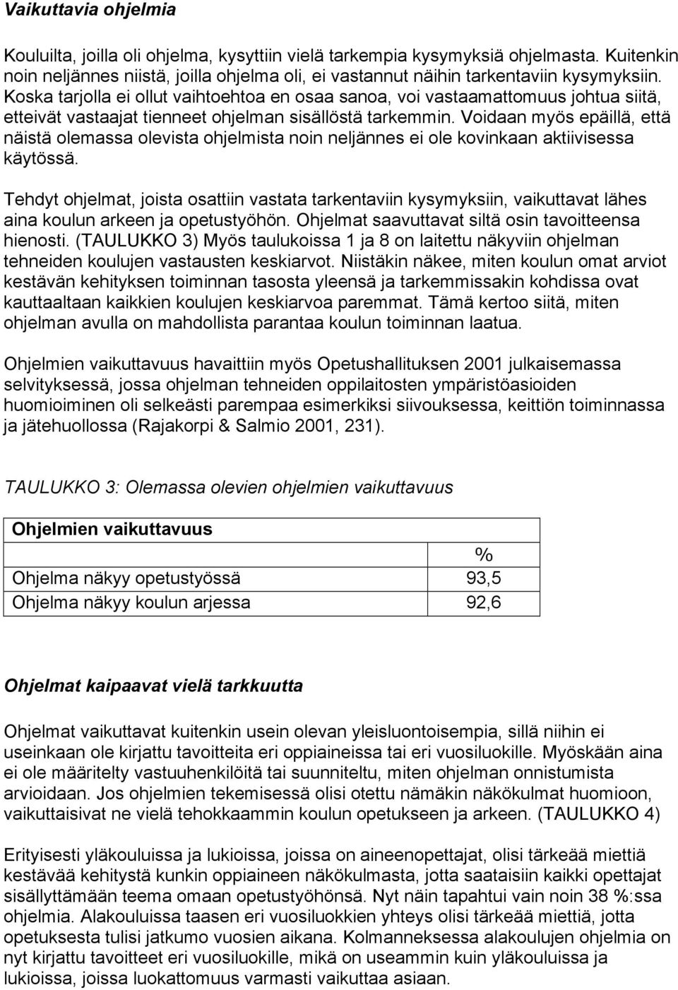 Voidaan myös epäillä, että näistä olemassa olevista ohjelmista noin neljännes ei ole kovinkaan aktiivisessa käytössä.