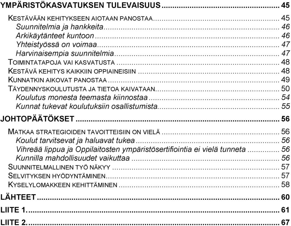 .. 50 Koulutus monesta teemasta kiinnostaa... 54 Kunnat tukevat koulutuksiin osallistumista... 55 JOHTOPÄÄTÖKSET... 56 MATKAA STRATEGIOIDEN TAVOITTEISIIN ON VIELÄ.