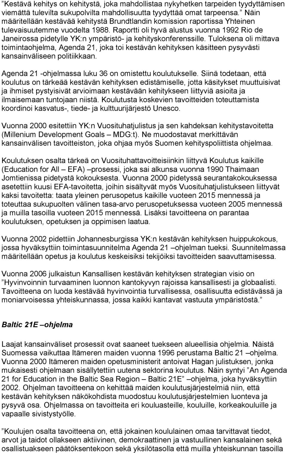 Raportti oli hyvä alustus vuonna 1992 Rio de Janeirossa pidetylle YK:n ympäristö- ja kehityskonferenssille.