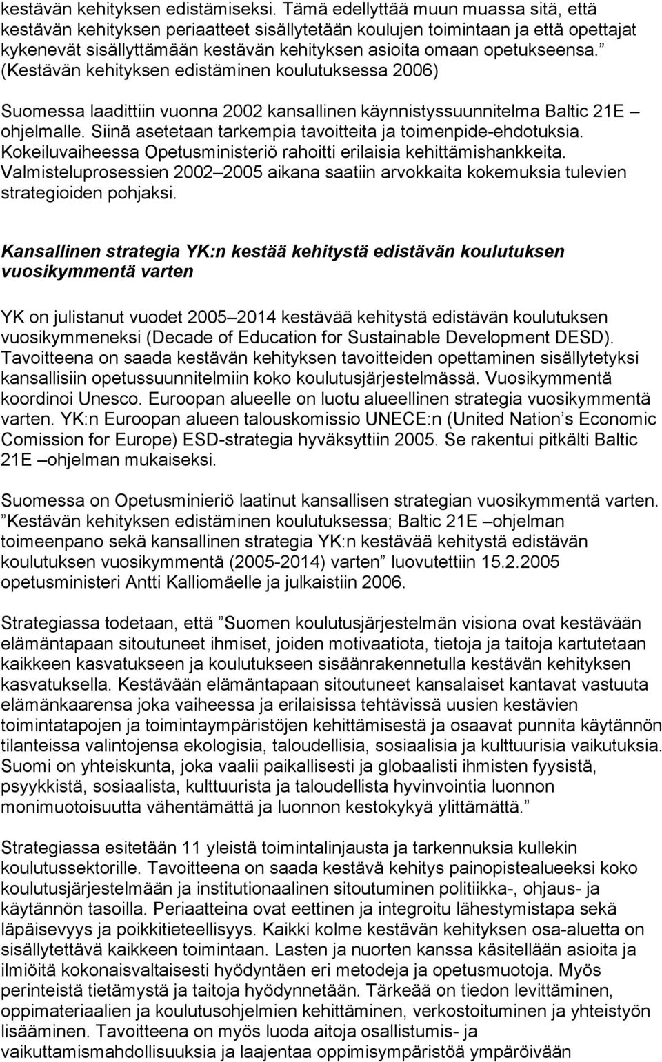 (Kestävän kehityksen edistäminen koulutuksessa 2006) Suomessa laadittiin vuonna 2002 kansallinen käynnistyssuunnitelma Baltic 21E ohjelmalle.
