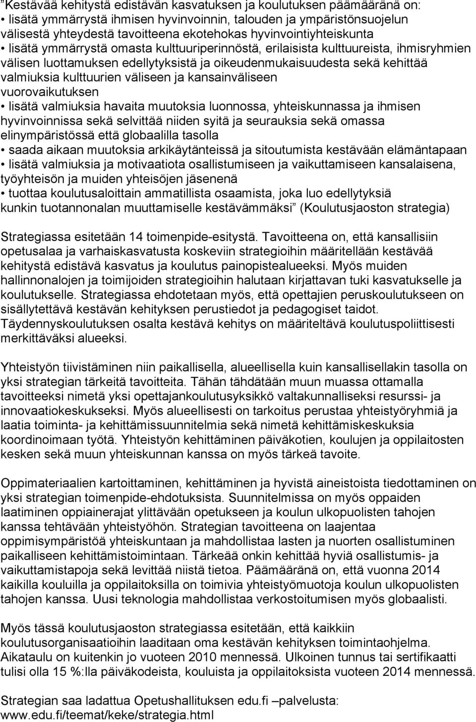 kulttuurien väliseen ja kansainväliseen vuorovaikutuksen lisätä valmiuksia havaita muutoksia luonnossa, yhteiskunnassa ja ihmisen hyvinvoinnissa sekä selvittää niiden syitä ja seurauksia sekä omassa