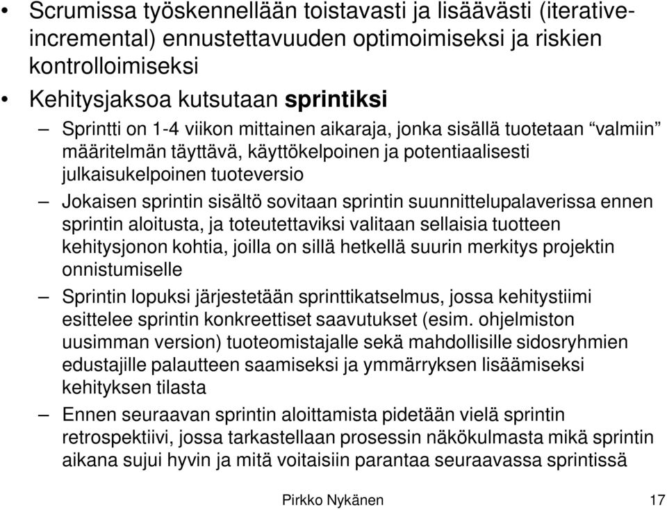 suunnittelupalaverissa ennen sprintin aloitusta, ja toteutettaviksi valitaan sellaisia tuotteen kehitysjonon kohtia, joilla on sillä hetkellä suurin merkitys projektin onnistumiselle Sprintin lopuksi