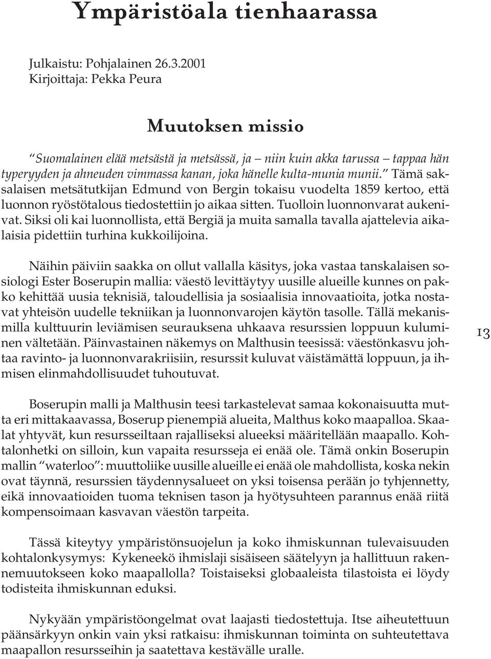 Tämä saksalaisen metsätutkijan Edmund von Bergin tokaisu vuodelta 1859 kertoo, että luonnon ryöstötalous tiedostettiin jo aikaa sitten. Tuolloin luonnonvarat aukenivat.