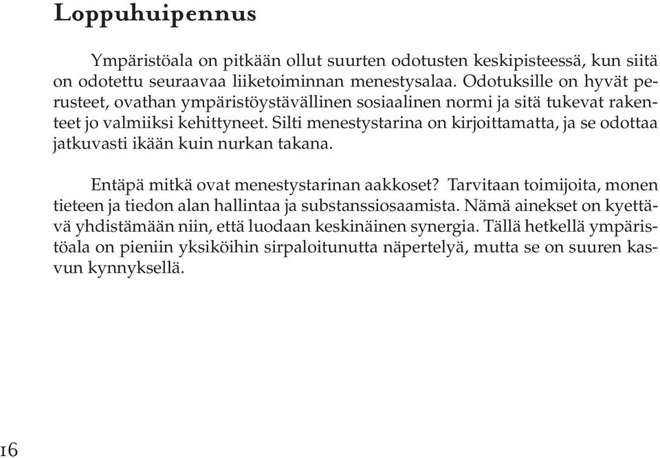 Silti menestystarina on kirjoittamatta, ja se odottaa jatkuvasti ikään kuin nurkan takana. Entäpä mitkä ovat menestystarinan aakkoset?