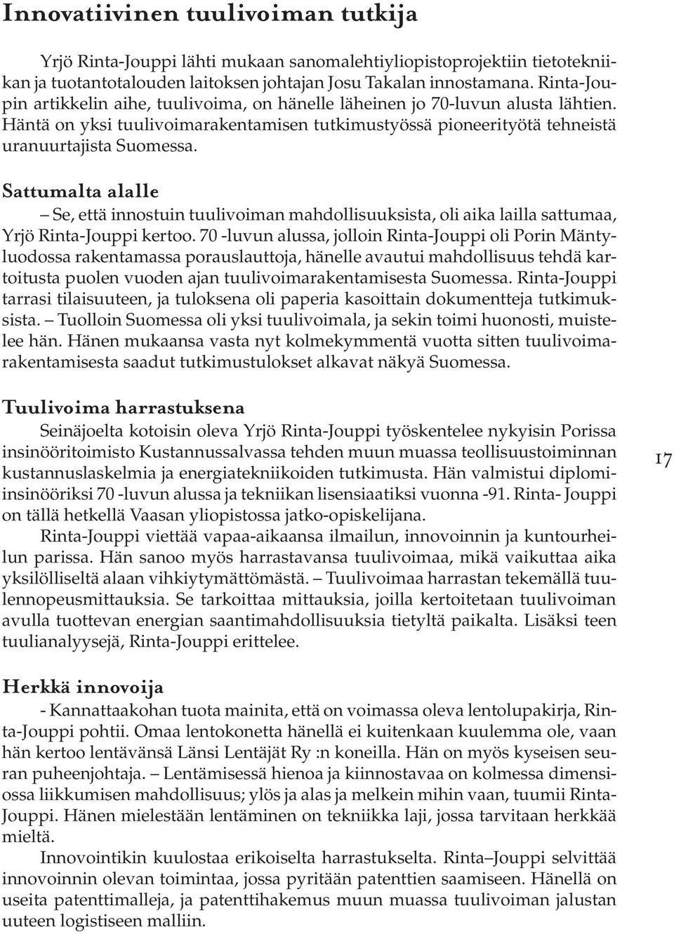 Sattumalta alalle Se, että innostuin tuulivoiman mahdollisuuksista, oli aika lailla sattumaa, Yrjö Rinta-Jouppi kertoo.