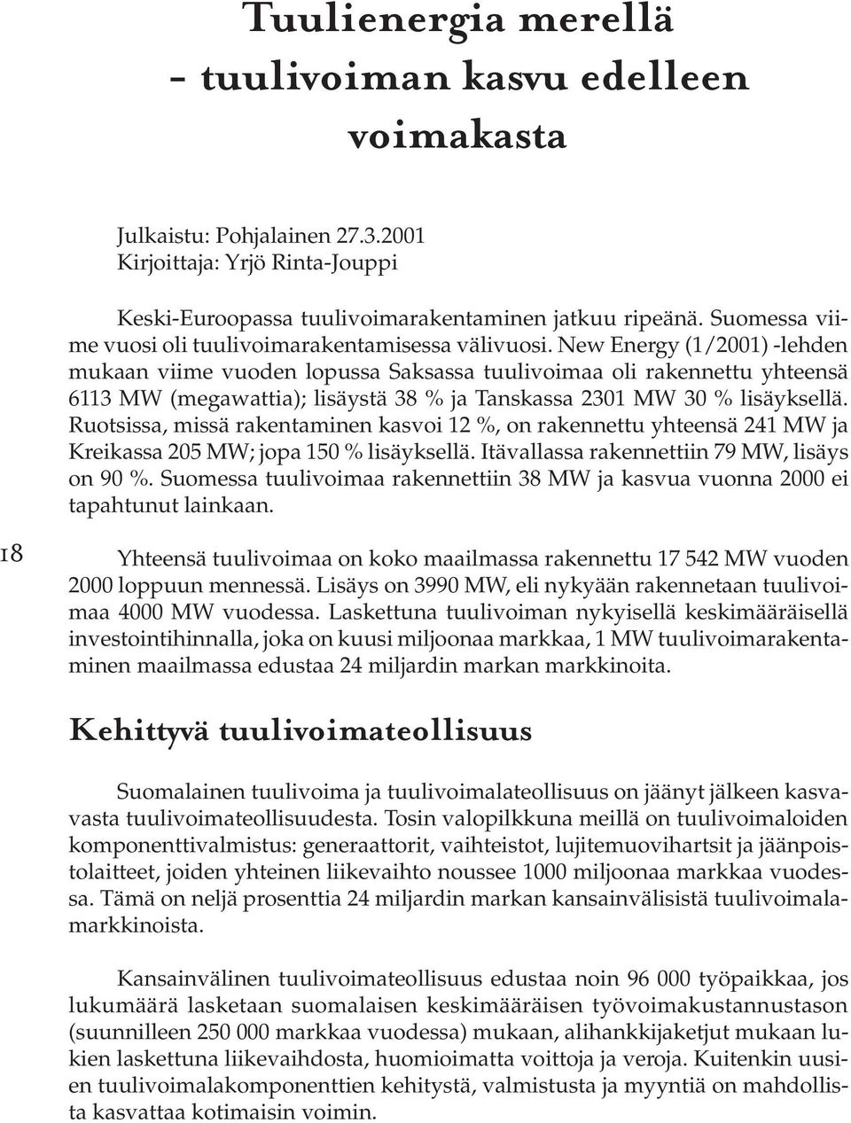 New Energy (1/2001) -lehden mukaan viime vuoden lopussa Saksassa tuulivoimaa oli rakennettu yhteensä 6113 MW (megawattia); lisäystä 38 % ja Tanskassa 2301 MW 30 % lisäyksellä.