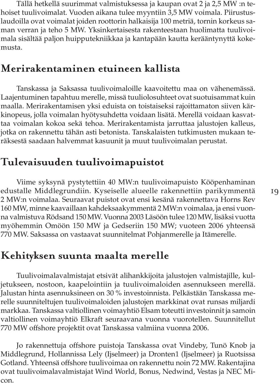 Yksinkertaisesta rakenteestaan huolimatta tuulivoimala sisältää paljon huipputekniikkaa ja kantapään kautta kerääntynyttä kokemusta.