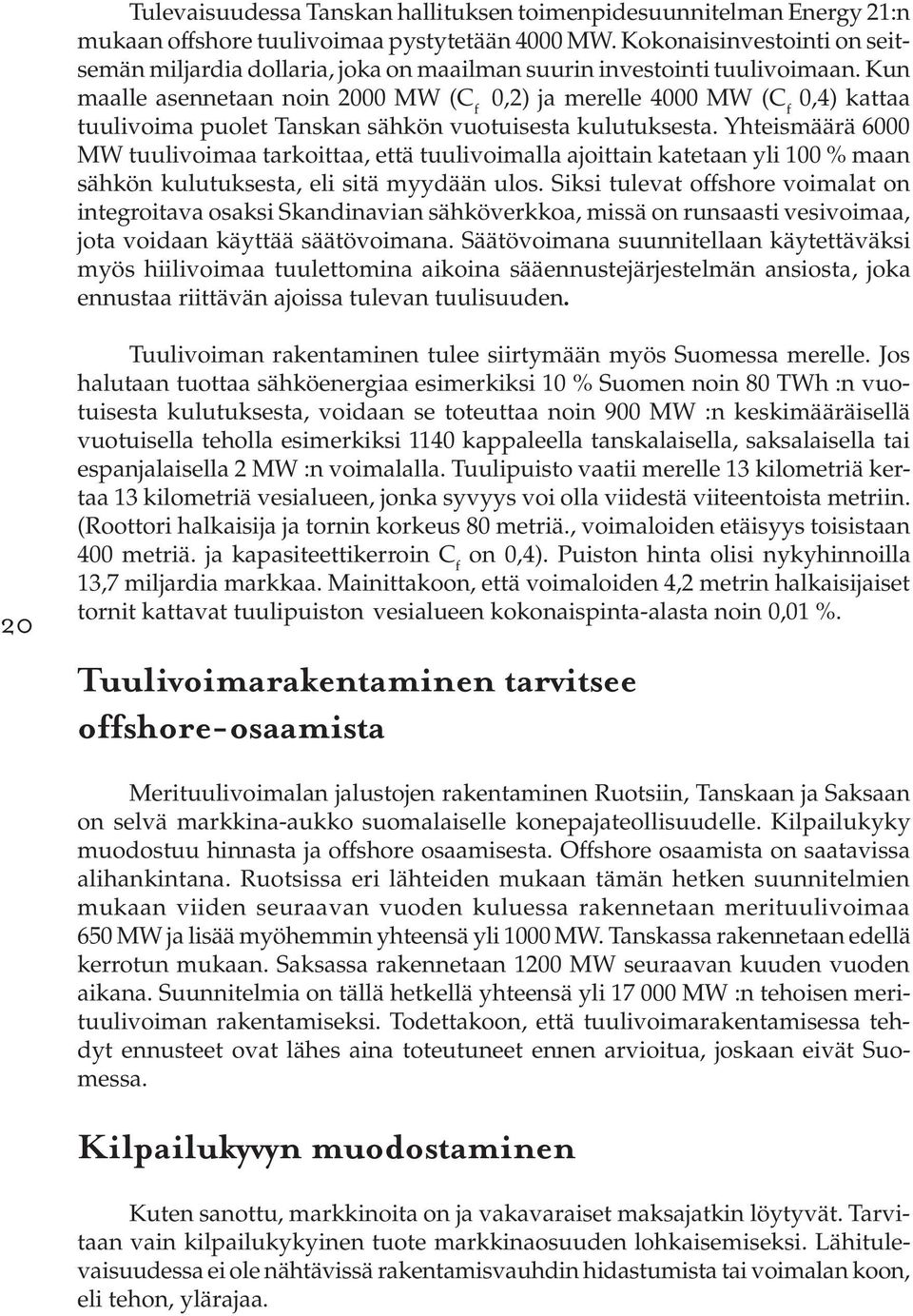 Kun maalle asennetaan noin 2000 MW (C f 0,2) ja merelle 4000 MW (C f 0,4) kattaa tuulivoima puolet Tanskan sähkön vuotuisesta kulutuksesta.