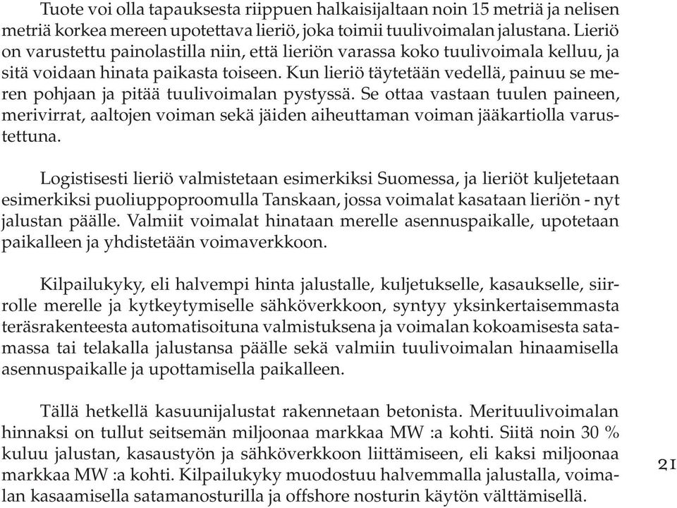 Kun lieriö täytetään vedellä, painuu se meren pohjaan ja pitää tuulivoimalan pystyssä.