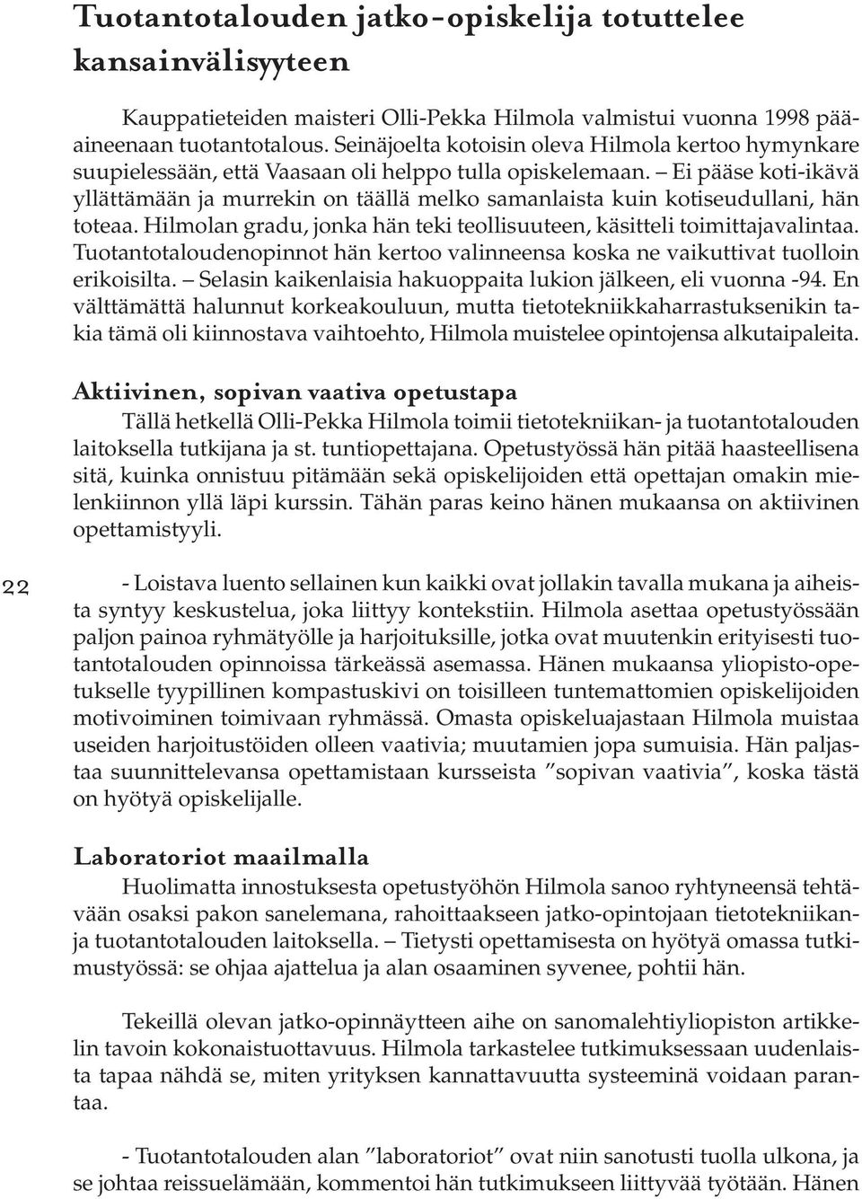 Ei pääse koti-ikävä yllättämään ja murrekin on täällä melko samanlaista kuin kotiseudullani, hän toteaa. Hilmolan gradu, jonka hän teki teollisuuteen, käsitteli toimittajavalintaa.