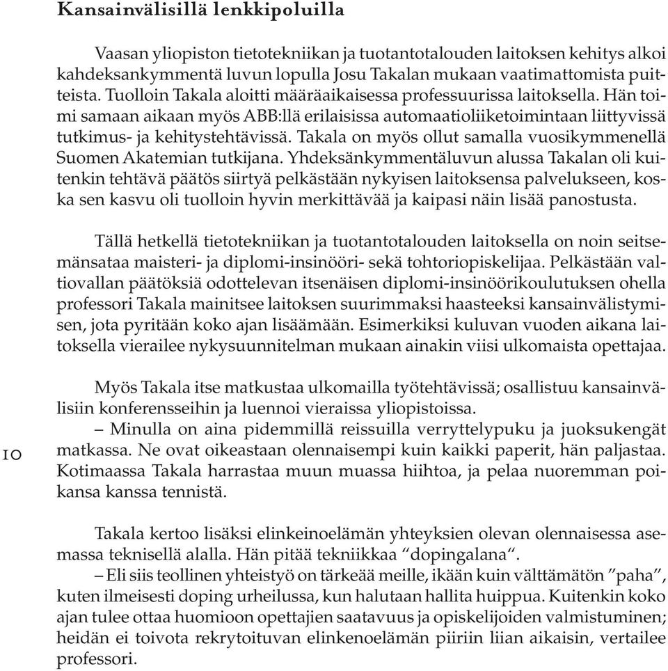 Takala on myös ollut samalla vuosikymmenellä Suomen Akatemian tutkijana.