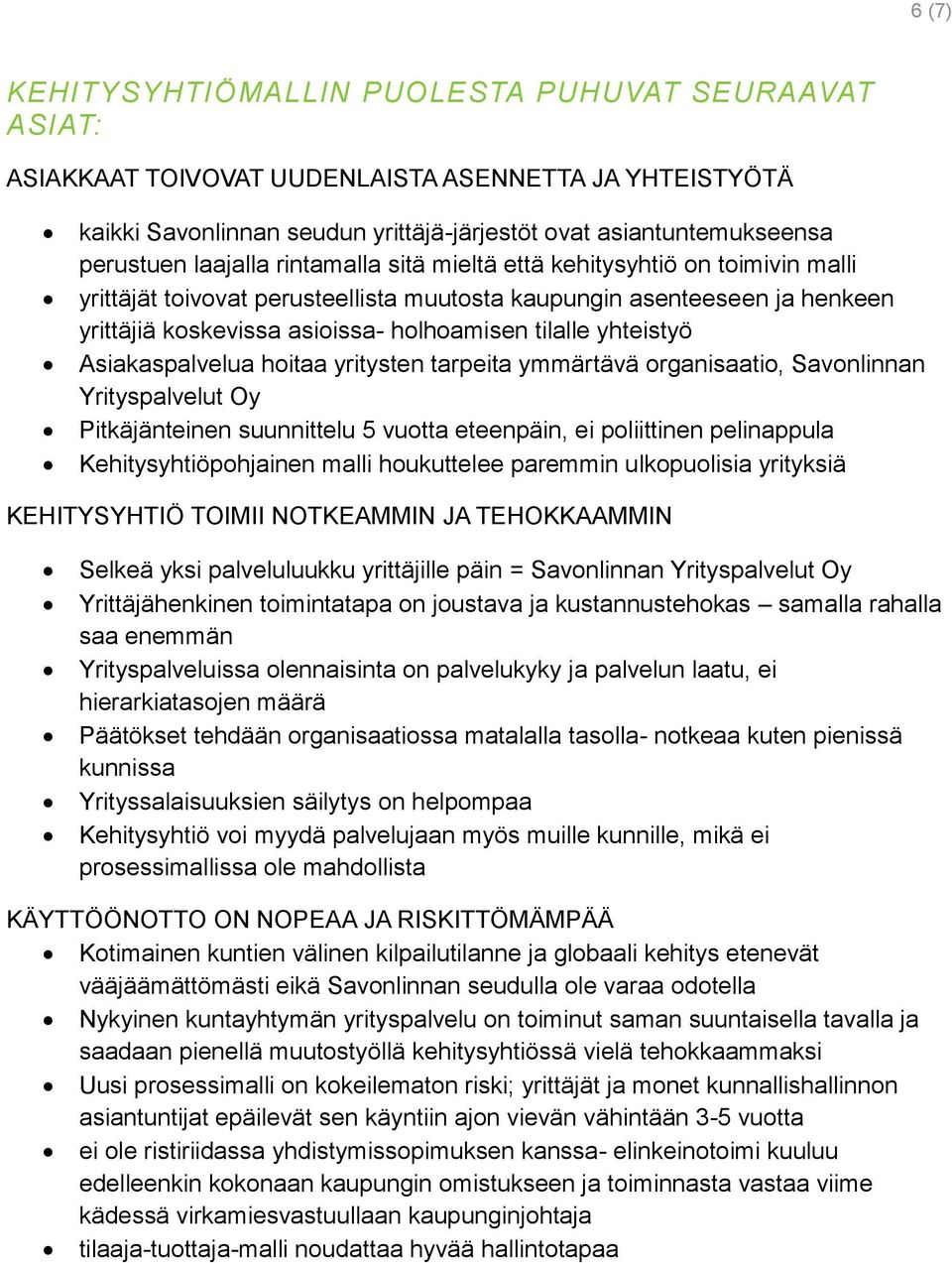 yhteistyö Asiakaspalvelua hoitaa yritysten tarpeita ymmärtävä organisaatio, Savonlinnan Yrityspalvelut Oy Pitkäjänteinen suunnittelu 5 vuotta eteenpäin, ei poliittinen pelinappula