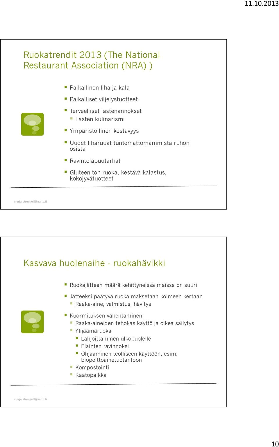 ruokahävikki Ruokajätteen määrä kehittyneissä maissa on suuri Jätteeksi päätyvä ruoka maksetaan kolmeen kertaan Raaka-aine, valmistus, hävitys Kuormituksen vähentäminen: