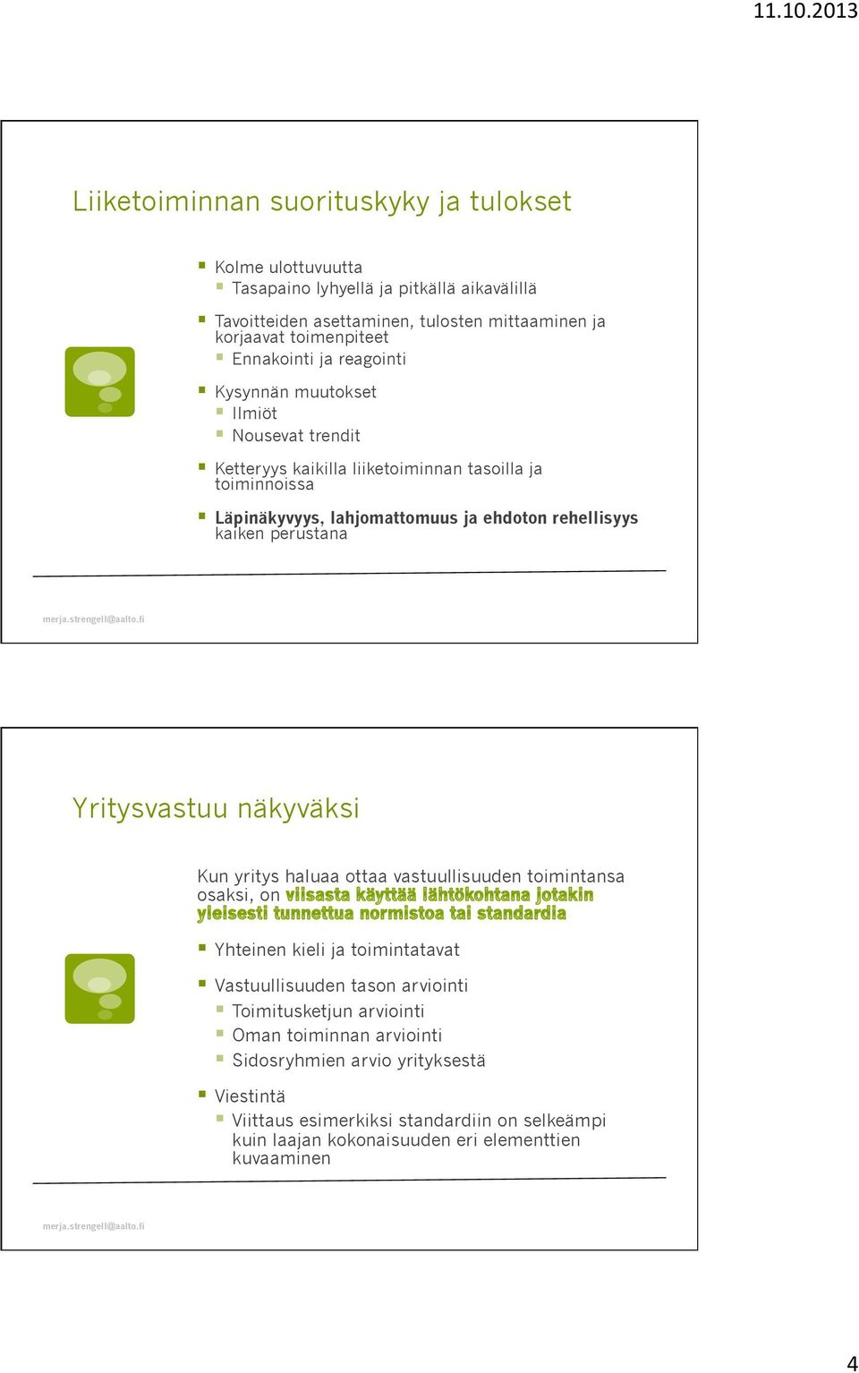 kaiken perustana Yritysvastuu näkyväksi Kun yritys haluaa ottaa vastuullisuuden toimintansa osaksi, on Yhteinen kieli ja toimintatavat Vastuullisuuden tason arviointi