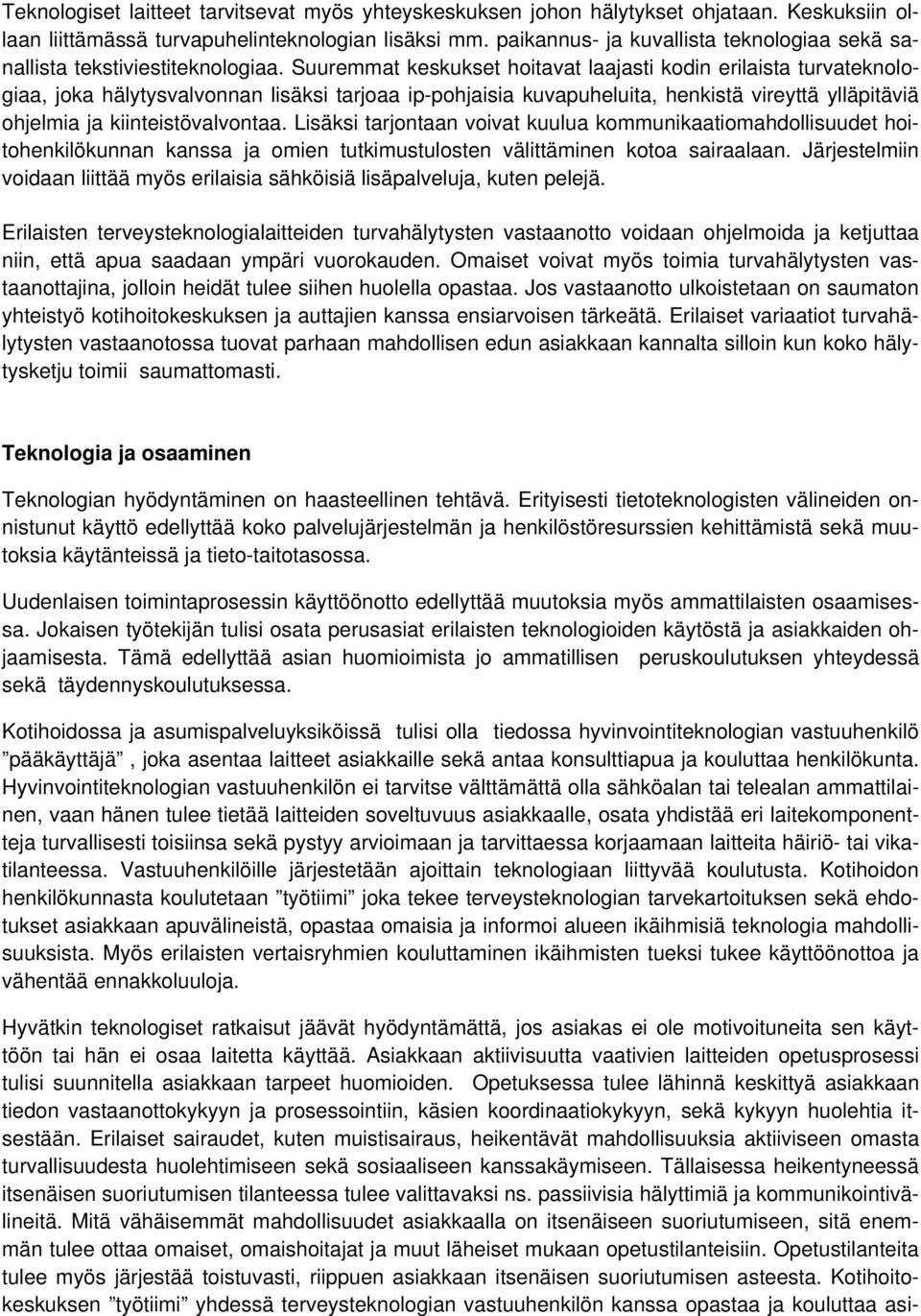 Suuremmat keskukset hoitavat laajasti kodin erilaista turvateknologiaa, joka hälytysvalvonnan lisäksi tarjoaa ip-pohjaisia kuvapuheluita, henkistä vireyttä ylläpitäviä ohjelmia ja kiinteistövalvontaa.