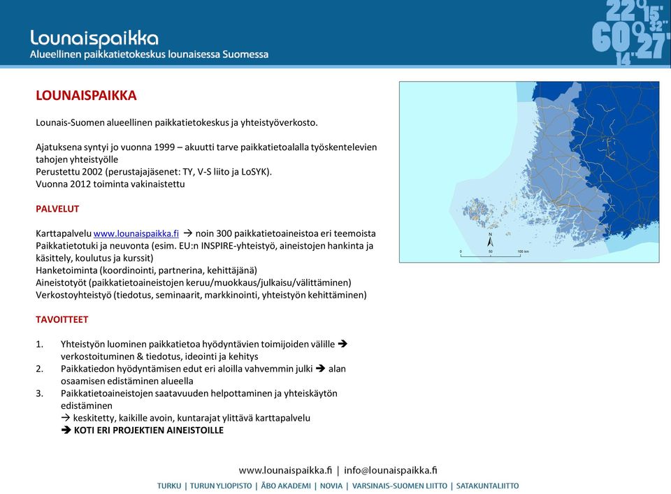 Vuonna 2012 toiminta vakinaistettu PALVELUT Karttapalvelu www.lounaispaikka.fi noin 300 paikkatietoaineistoa eri teemoista Paikkatietotuki ja neuvonta (esim.