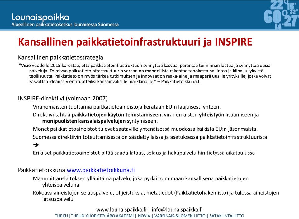 Paikkatieto on myös tärkeä tutkimuksen ja innovaation raaka-aine ja maaperä uusille yrityksille, jotka voivat kasvattaa ideansa vientituotteiksi kansainvälisille markkinoille. Paikkatietoikkuna.