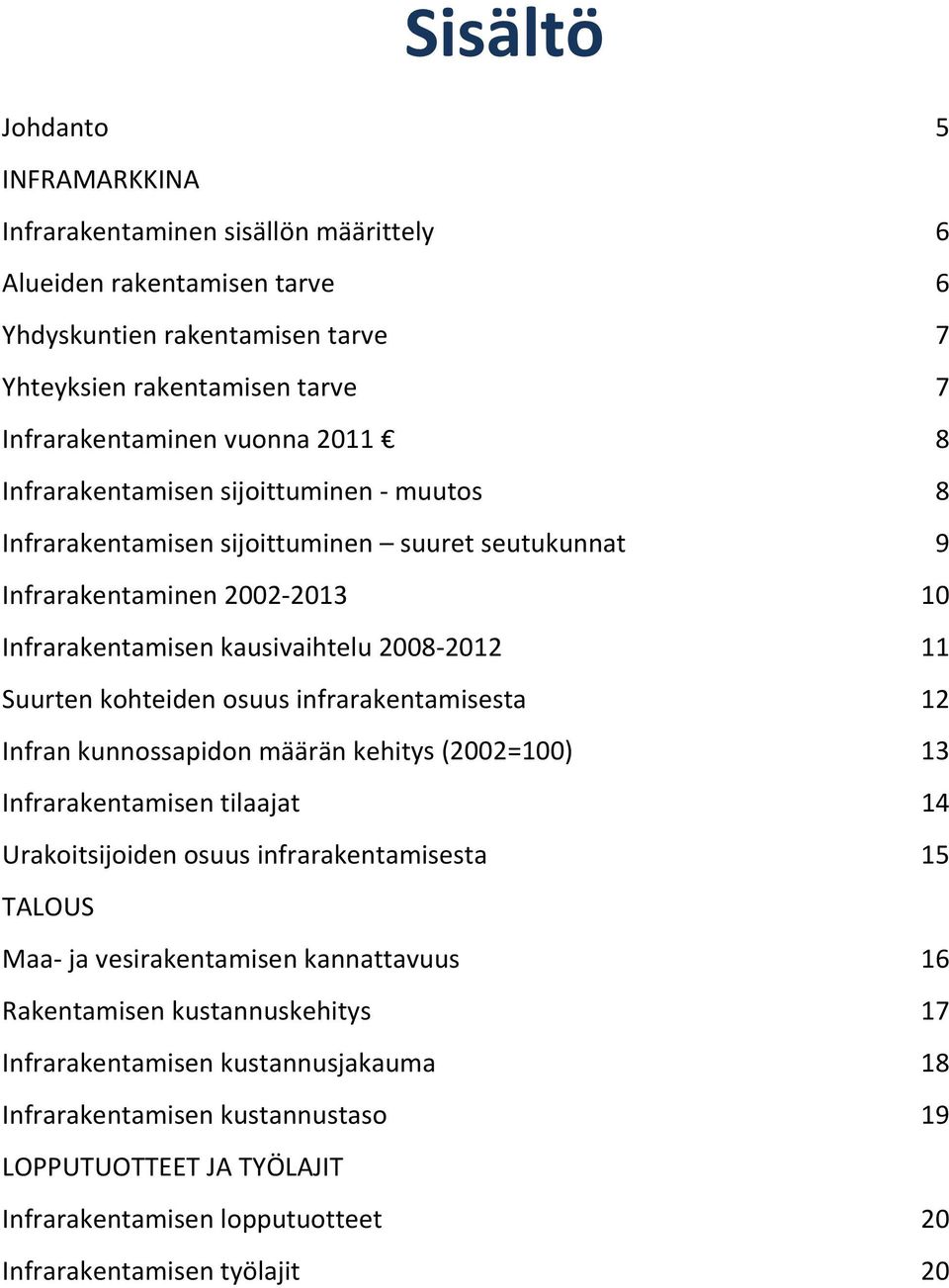 osuus infrarakentamisesta 12 Infran kunnossapidon määrän kehitys (2002=100) 13 Infrarakentamisen tilaajat 14 Urakoitsijoiden osuus infrarakentamisesta 15 TALOUS Maa ja vesirakentamisen