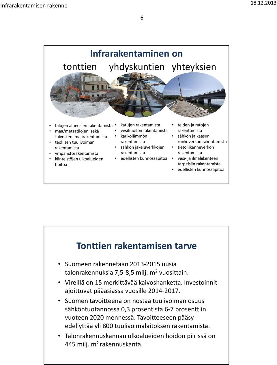 ratojen rakentamista sähkön ja kaasun runkoverkon rakentamista tietoliikenneverkon rakentamista vesi ja ilmaliikenteen tarpeisiin rakentamista edellisten kunnossapitoa Tonttien rakentamisen tarve