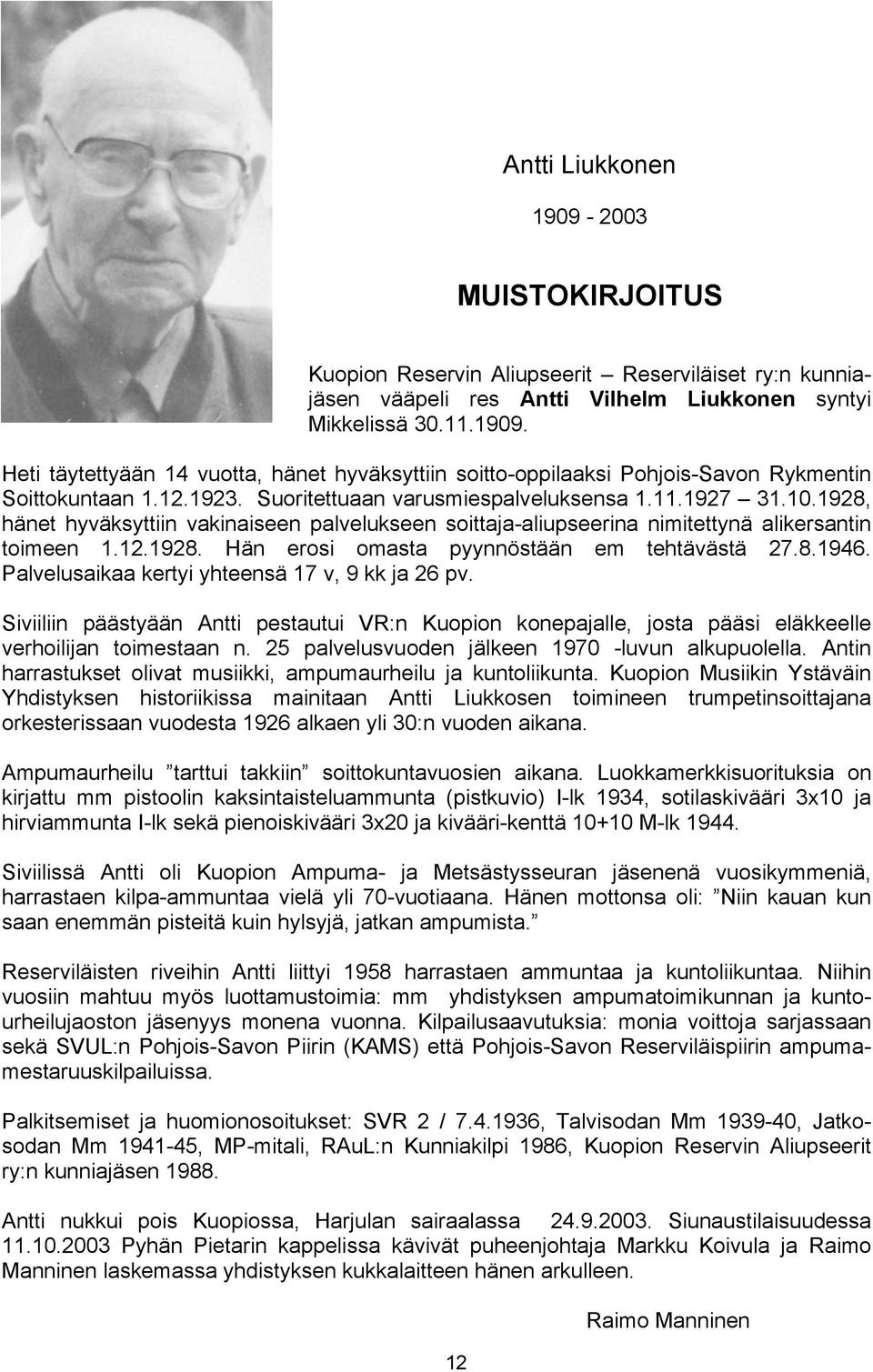 8.1946. Palvelusaikaa kertyi yhteensä 17 v, 9 kk ja 26 pv. Siviiliin päästyään Antti pestautui VR:n Kuopion konepajalle, josta pääsi eläkkeelle verhoilijan toimestaan n.