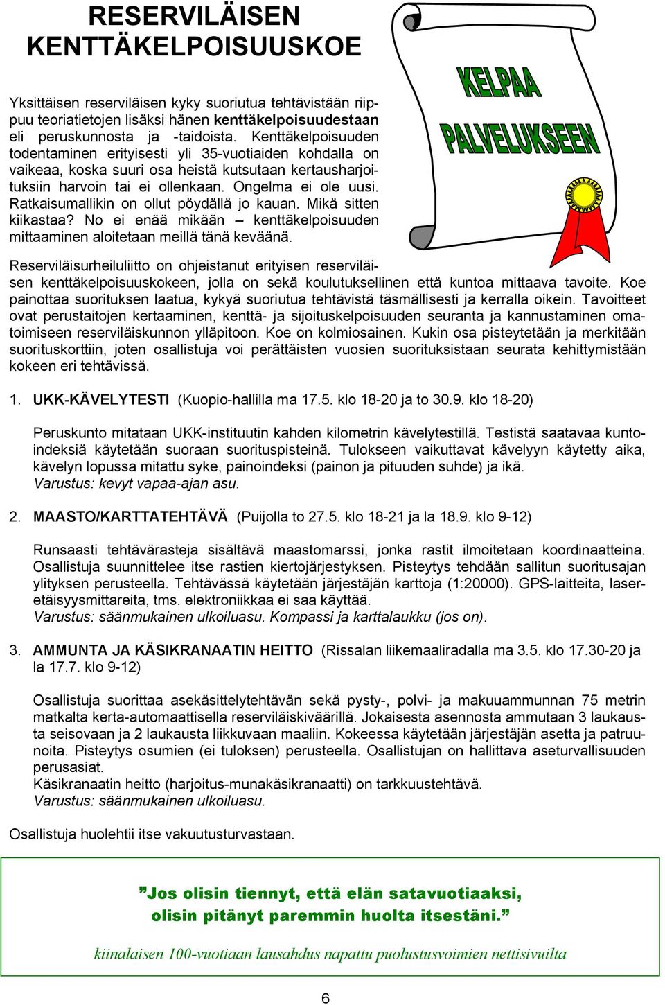 Ratkaisumallikin on ollut pöydällä jo kauan. Mikä sitten kiikastaa? No ei enää mikään kenttäkelpoisuuden mittaaminen aloitetaan meillä tänä keväänä.