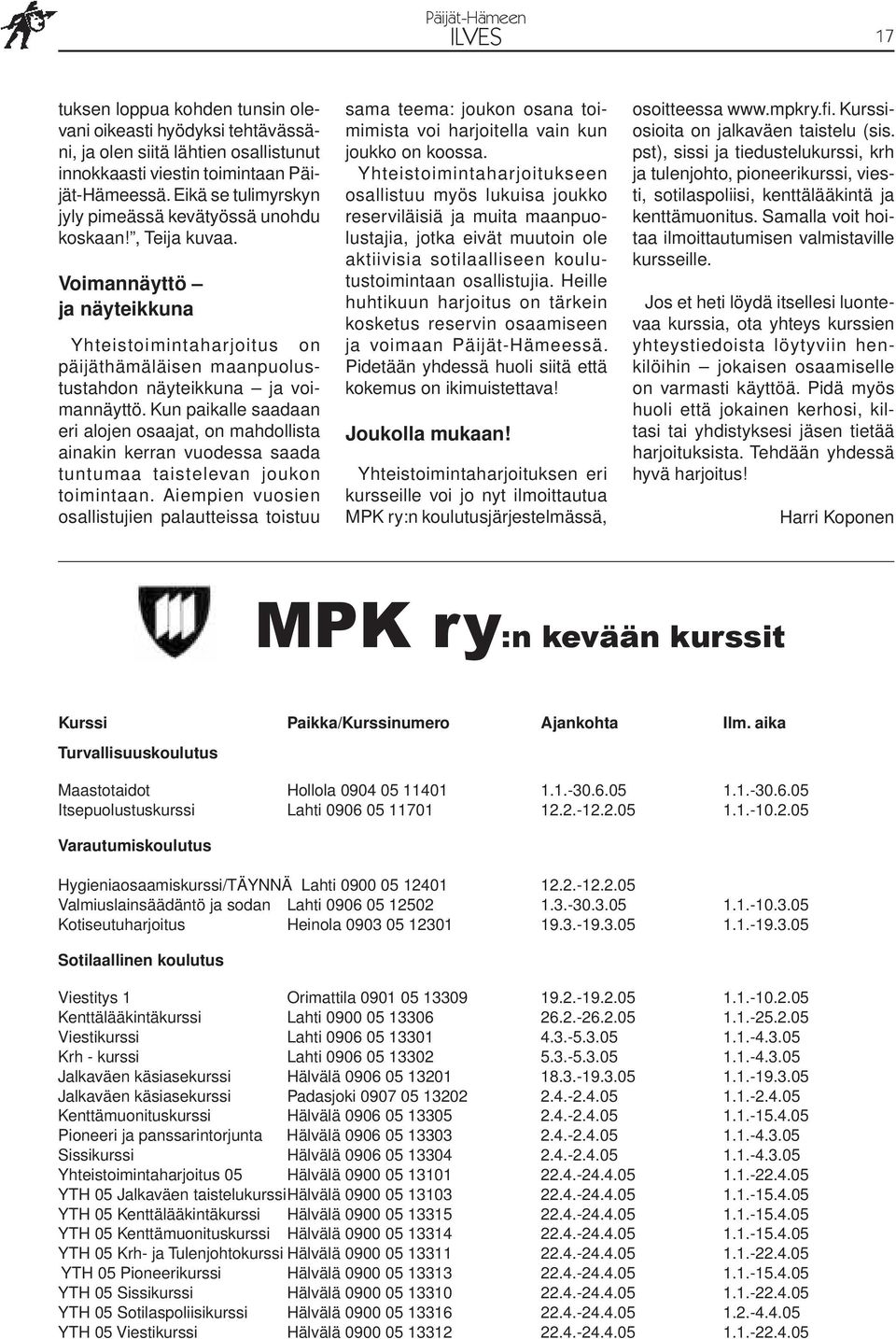 Kun paikalle saadaan eri alojen osaajat, on mahdollista ainakin kerran vuodessa saada tuntumaa taistelevan joukon toimintaan.