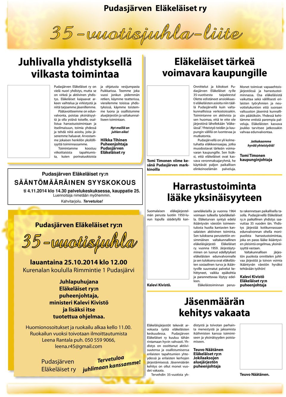 Päätavoitteemme on edunvalvonta, poistaa yksinäisyyttä ja olla ystävä toiselle, osallistua harrastustoimintaan ja itseilmaisuun, toimia yhdessä ja tehdä niitä asioita, joita jäsenemme haluavat.