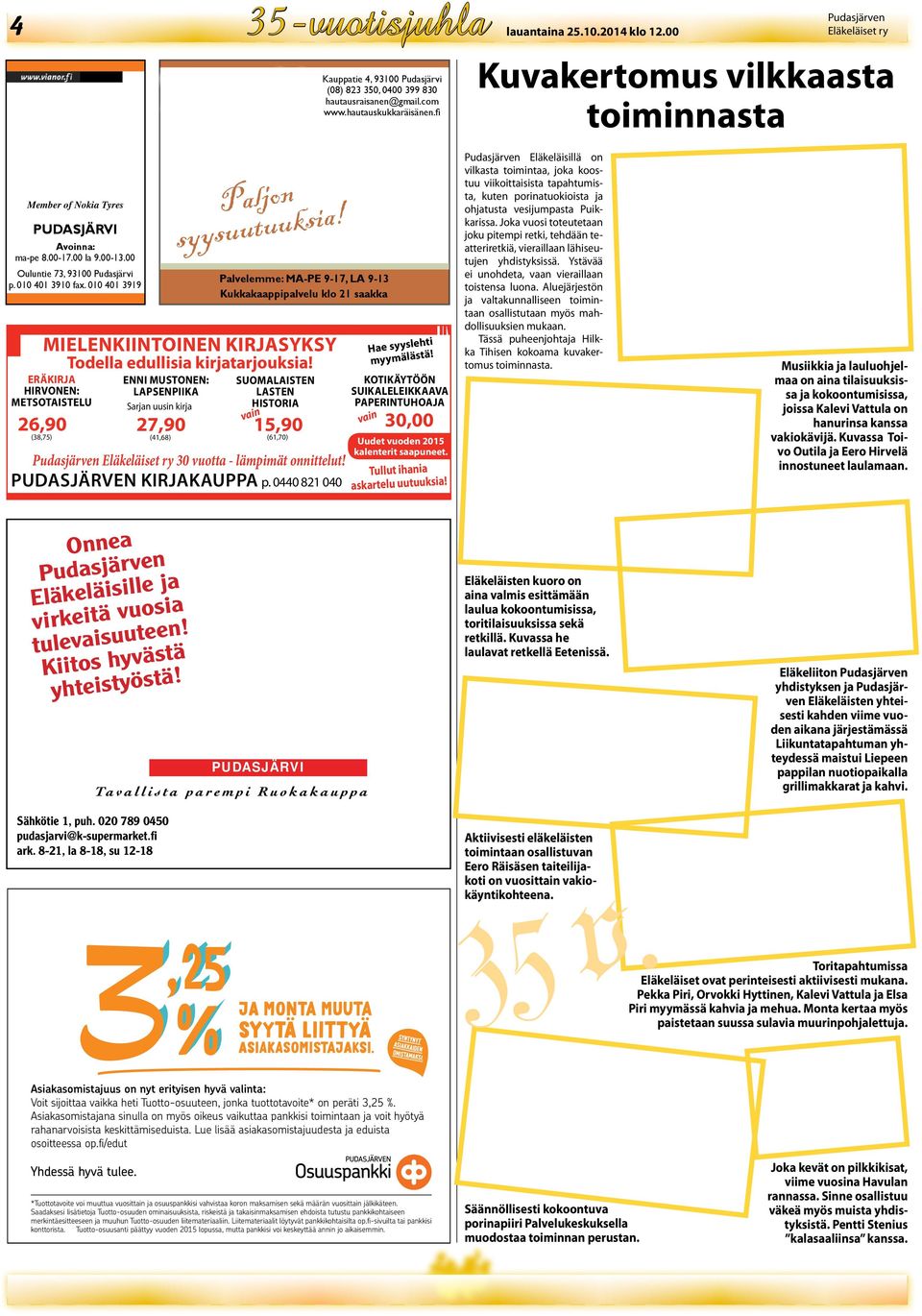 010 401 3910 fax. 010 401 3919 Paljon syysuutuuksia! Palvelemme: MA-PE 9-17, LA 9-13 Kukkakaappipalvelu klo 21 saakka Mielenkiintoinen kirjasyksy Todella edullisia kirjatarjouksia!