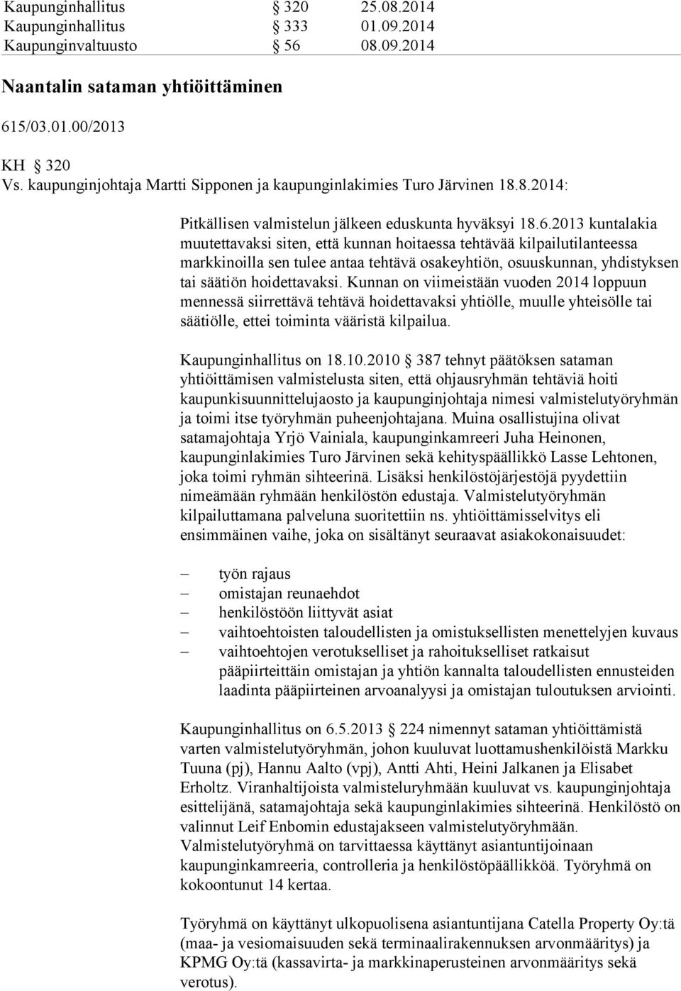 2013 kuntalakia muutettavaksi siten, että kunnan hoitaessa tehtävää kilpailutilanteessa markkinoilla sen tulee antaa tehtävä osakeyhtiön, osuuskunnan, yhdistyksen tai säätiön hoidettavaksi.