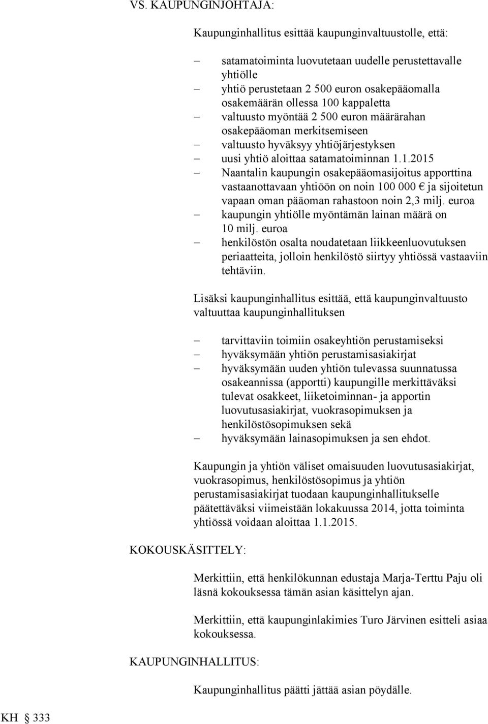 euroa kaupungin yhtiölle myöntämän lainan määrä on 10 milj. euroa henkilöstön osalta noudatetaan liikkeenluovutuksen periaatteita, jolloin henkilöstö siirtyy yhtiössä vastaaviin tehtäviin.