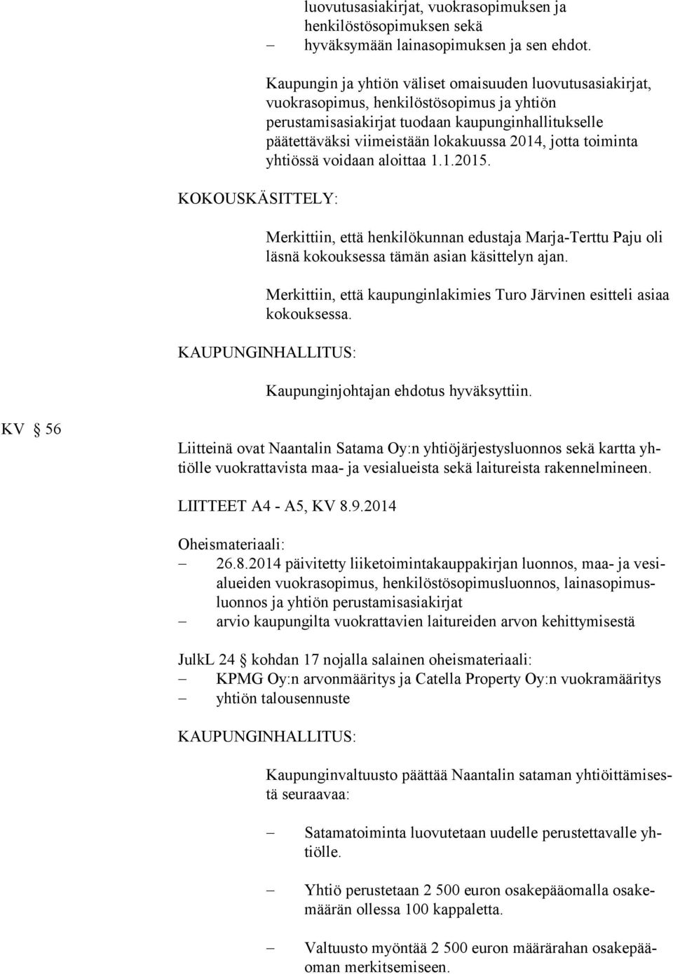 lokakuussa 2014, jotta toiminta yhtiössä voidaan aloittaa 1.1.2015. Merkittiin, että henkilökunnan edustaja Marja-Terttu Paju oli läsnä kokouksessa tämän asian käsittelyn ajan.