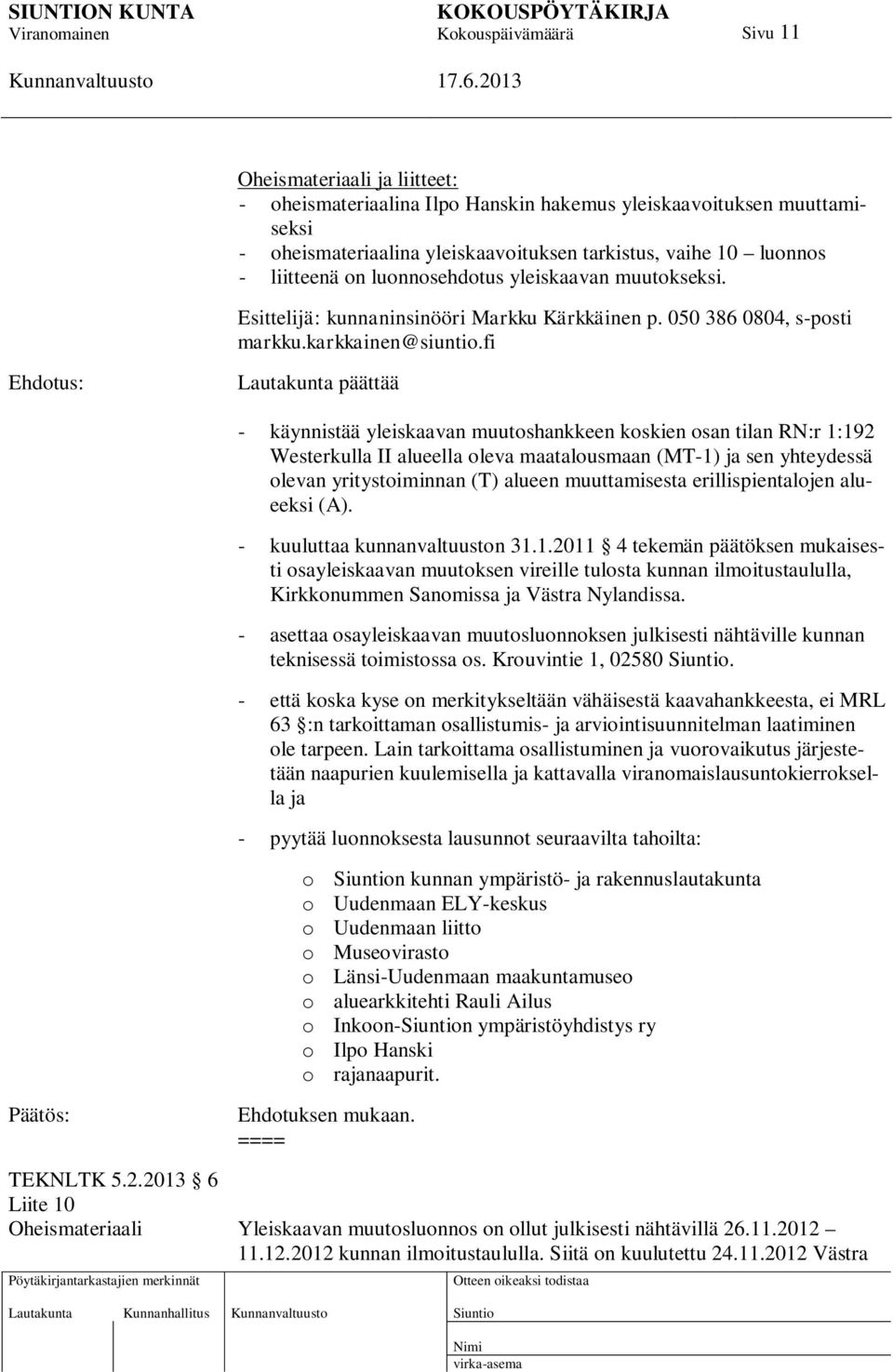 fi Lautakunta päättää - käynnistää yleiskaavan muutoshankkeen koskien osan tilan RN:r 1:192 Westerkulla II alueella oleva maatalousmaan (MT-1) ja sen yhteydessä olevan yritystoiminnan (T) alueen