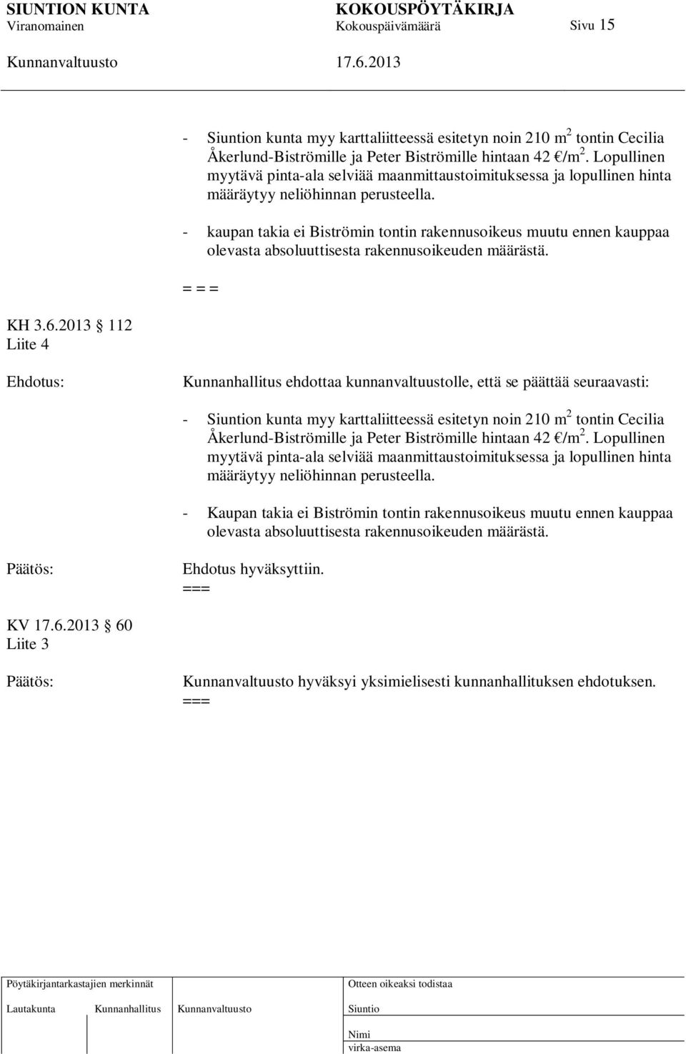 - kaupan takia ei Biströmin tontin rakennusoikeus muutu ennen kauppaa olevasta absoluuttisesta rakennusoikeuden määrästä. = = = KH 3.6.