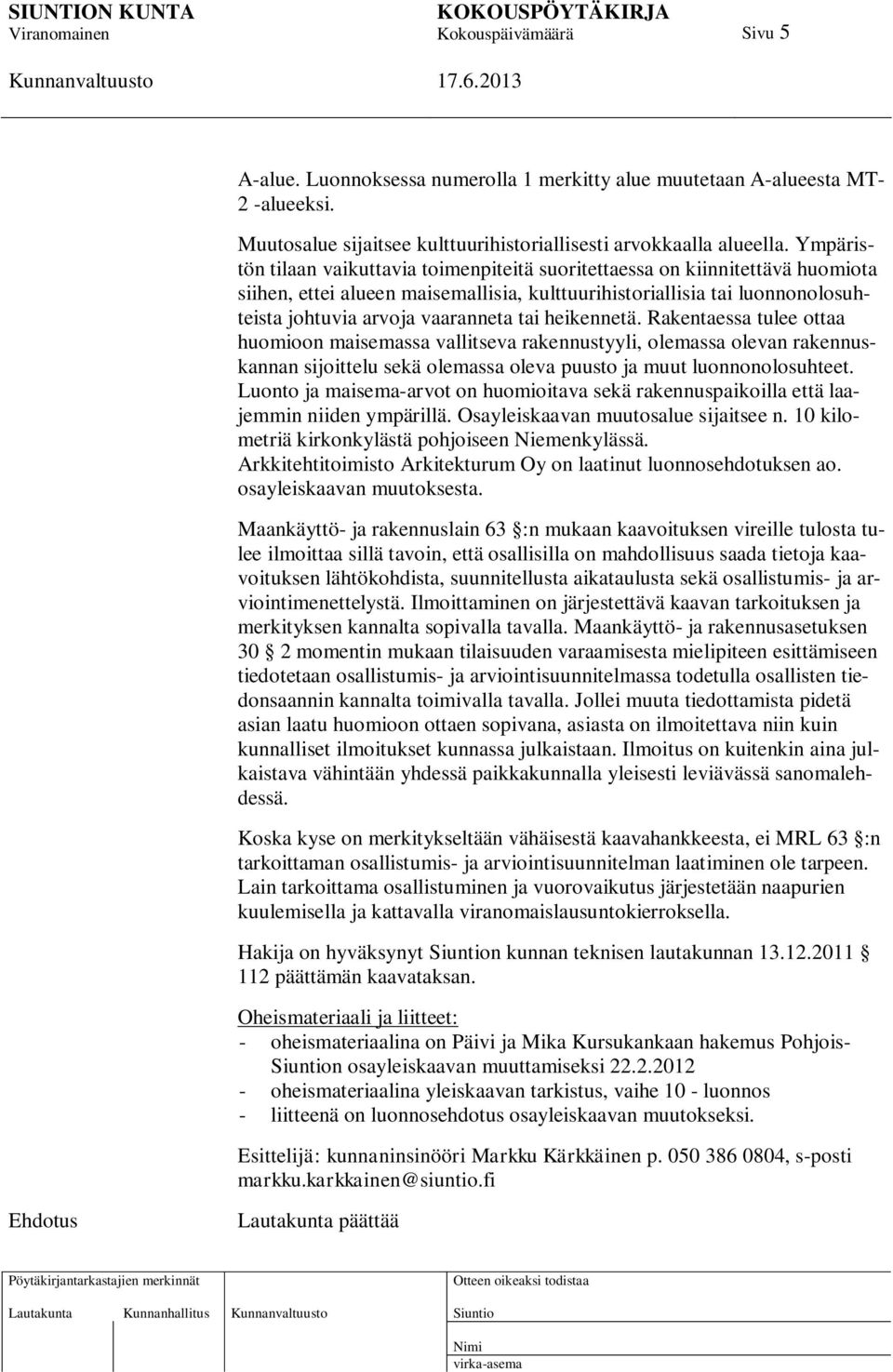 heikennetä. Rakentaessa tulee ottaa huomioon maisemassa vallitseva rakennustyyli, olemassa olevan rakennuskannan sijoittelu sekä olemassa oleva puusto ja muut luonnonolosuhteet.