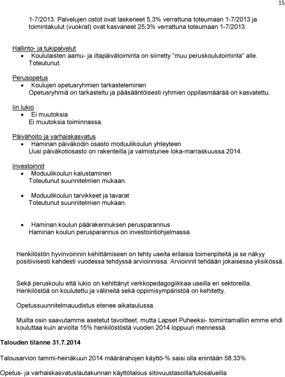 Perusopetus Koulujen opetusryhmien tarkasteleminen Opetusryhmiä on tarkasteltu ja pääsääntöisesti ryhmien oppilasmäärää on kasvatettu. Iin lukio Ei muutoksia Ei muutoksia toiminnassa.