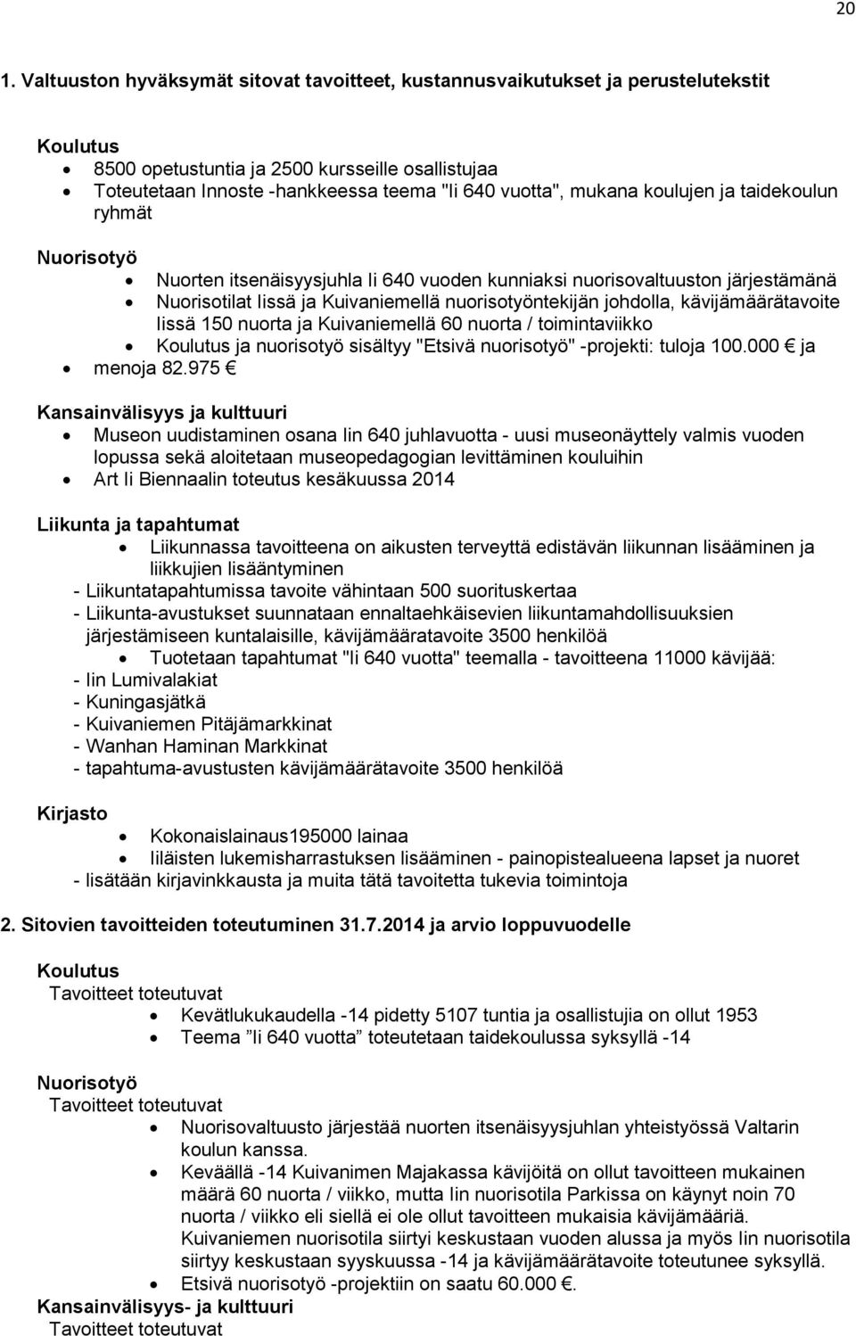 johdolla, kävijämäärätavoite Iissä 150 nuorta ja Kuivaniemellä 60 nuorta / toimintaviikko Koulutus ja nuorisotyö sisältyy "Etsivä nuorisotyö" -projekti: tuloja 100.000 ja menoja 82.