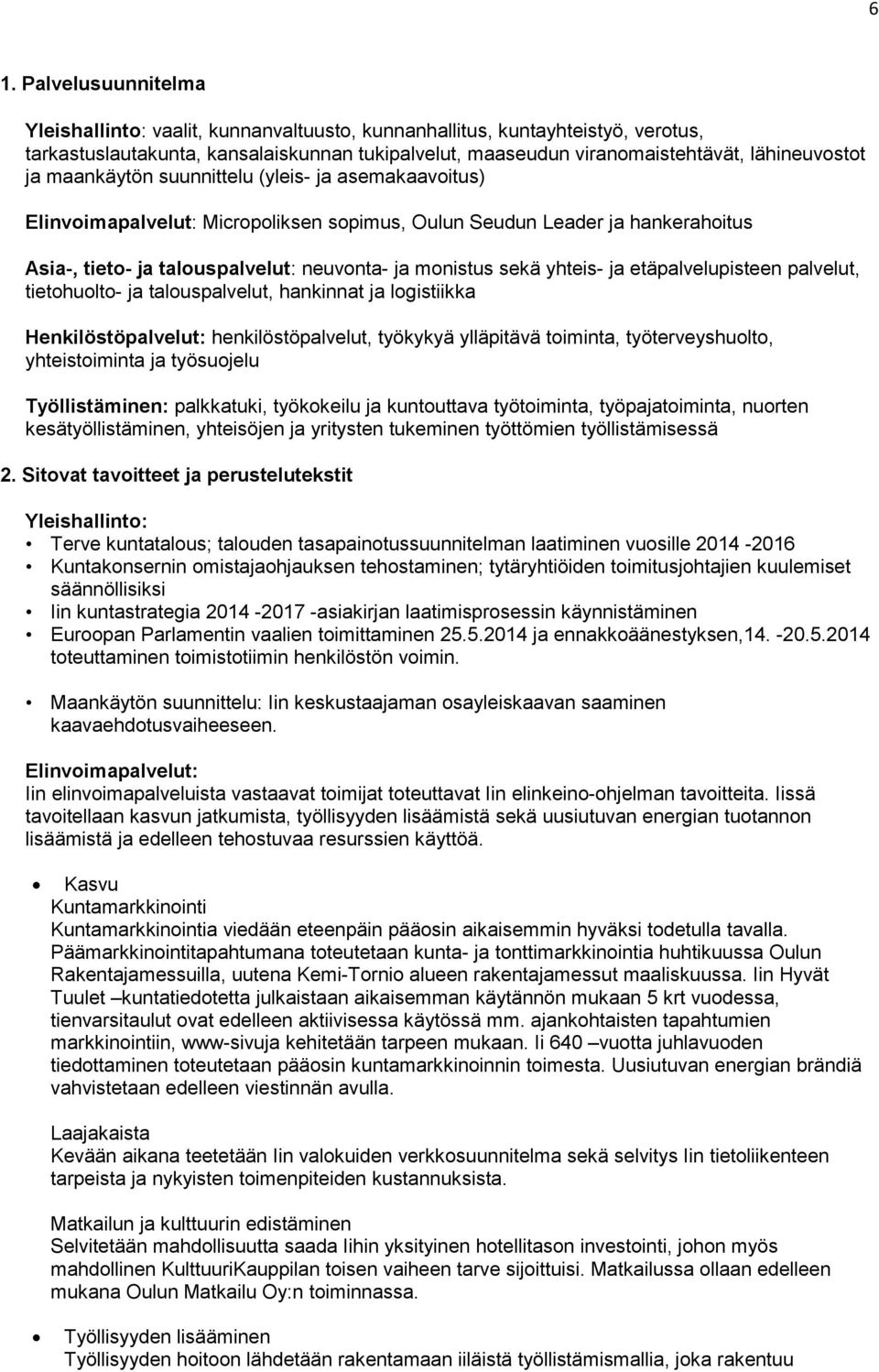 ja etäpalvelupisteen palvelut, tietohuolto- ja talouspalvelut, hankinnat ja logistiikka Henkilöstöpalvelut: henkilöstöpalvelut, työkykyä ylläpitävä toiminta, työterveyshuolto, yhteistoiminta ja