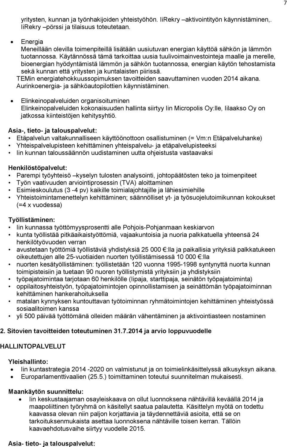 Käytännössä tämä tarkoittaa uusia tuulivoimainvestointeja maalle ja merelle, bioenergian hyödyntämistä lämmön ja sähkön tuotannossa, energian käytön tehostamista sekä kunnan että yritysten ja